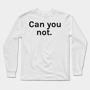 Can You Not Funny Sarcastic Saying for Humor Sarcasm Lovers Novelty Graphic Long Sleeve T-Shirt